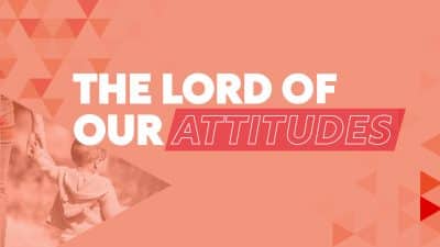 The Lord of Our Attitudes