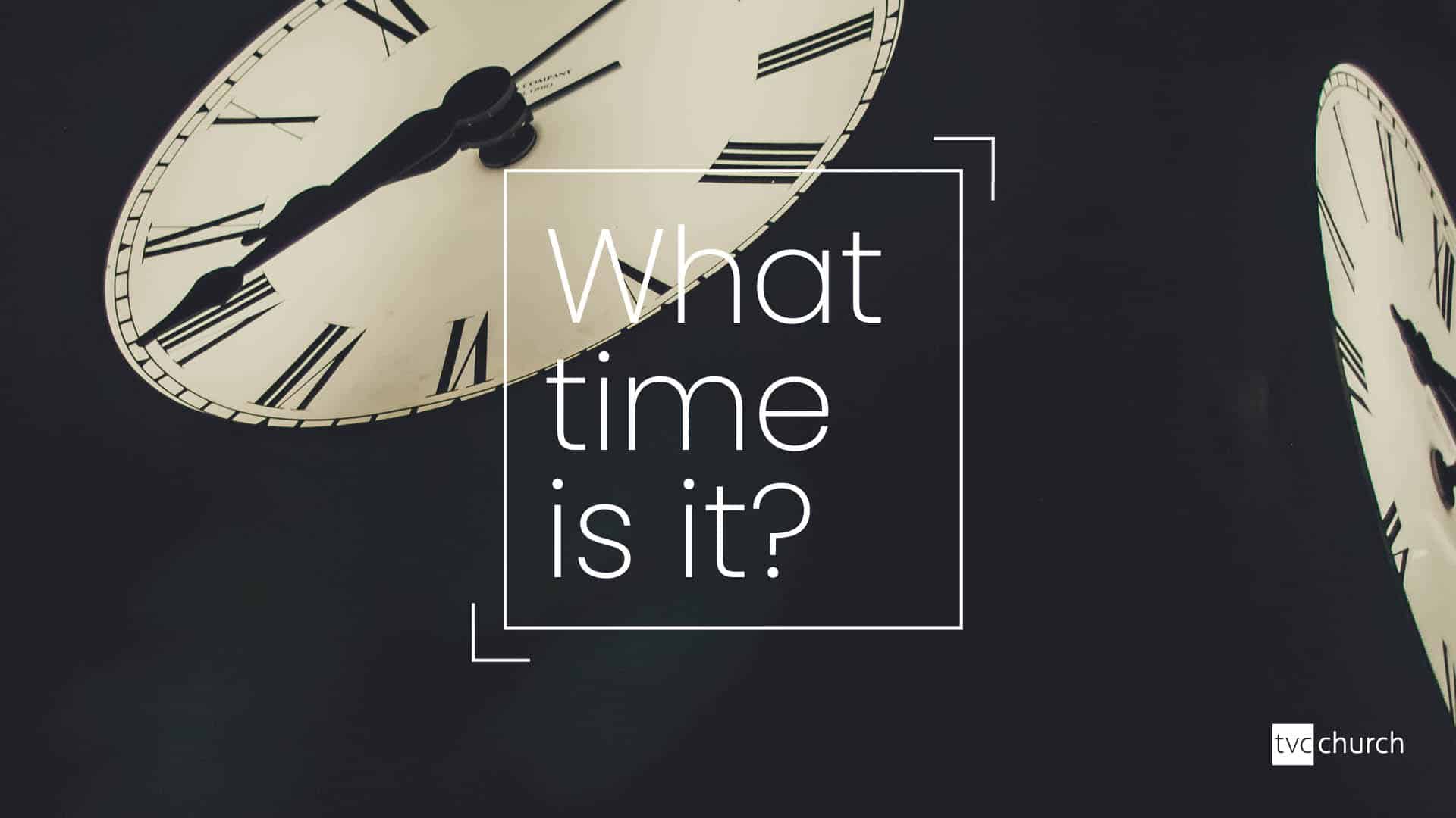 What time is it? - Tees Valley Community Church