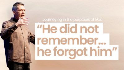 Journeying in the purpose of God – He did not remember, he forgot him
