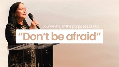 Journeying in the purposes of God – Don’t be afraid!