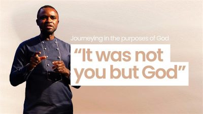 Journeying in the purpose of God – It was not you, but God!