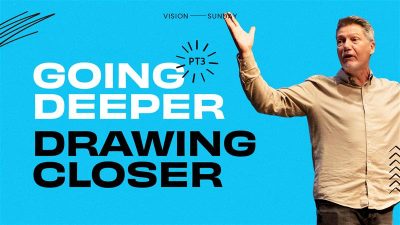 Going Deeper – Drawing Closer (Pt3)