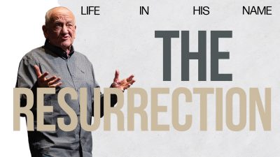 Life in His Name – The Resurrection