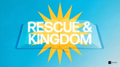 God’s Big Story – Rescue & Kingdom