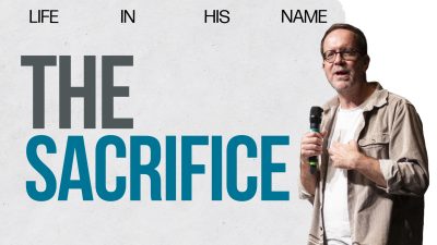 Life In His Name – The Sacrifice