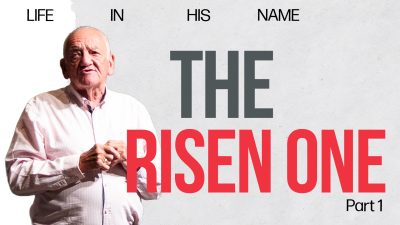 Life In His Name – The Risen One (Part 1)